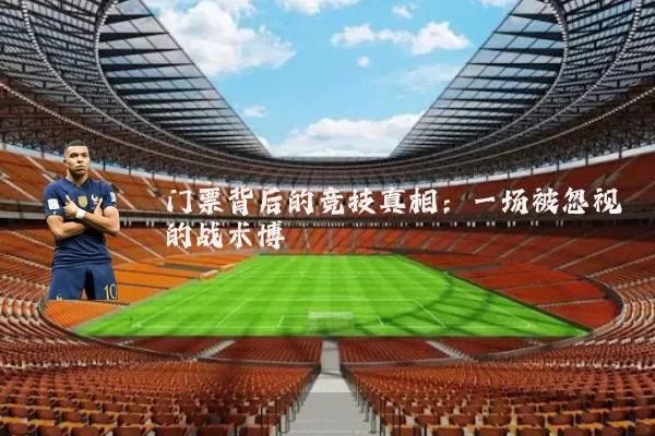 门票背后的竞技真相：一场被忽视的战术博弈