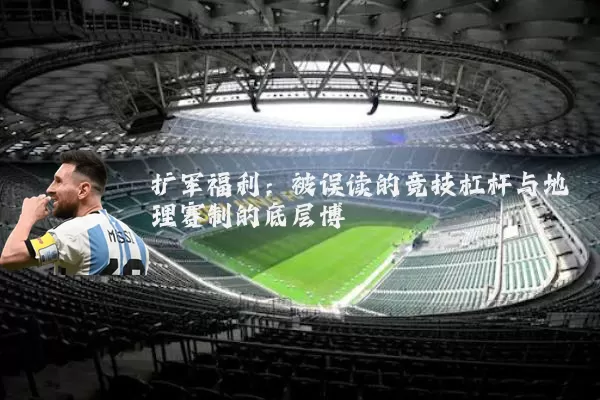 扩军福利：被误读的竞技杠杆与地理赛制的底层博弈