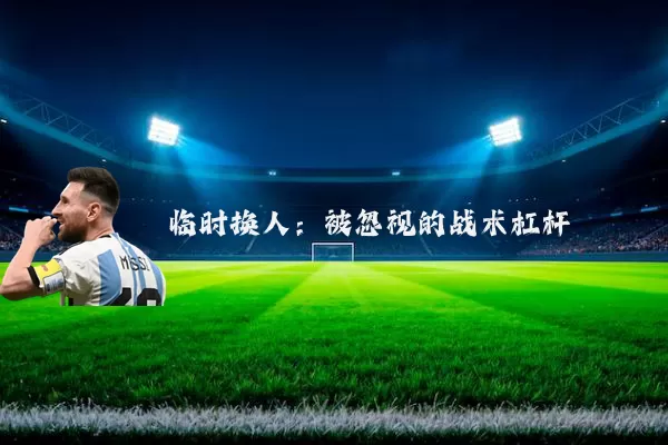 临时换人：被忽视的战术杠杆
