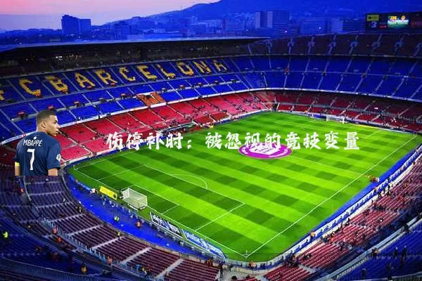 伤停补时:被忽视的竞技变量