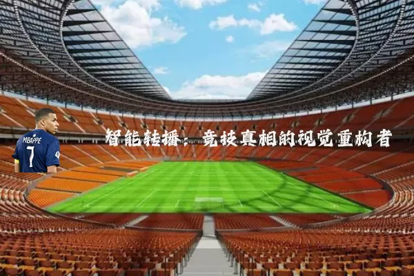 智能转播:竞技真相的视觉重构者