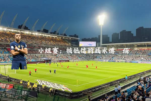 小组赛：被低估的战术博弈场