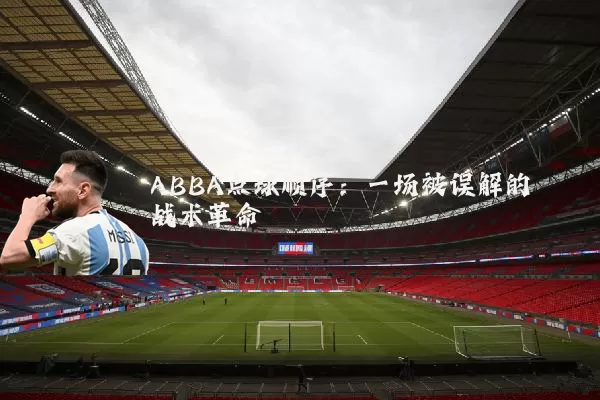 ABBA点球顺序:一场被误解的战术革命