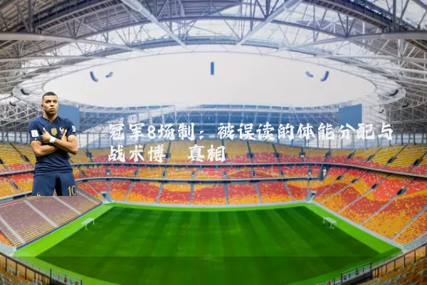 冠军8场制：被误读的体能分配与战术博弈真相